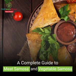 A Complete Guide to Meat Samosa and Vegetable Samosa