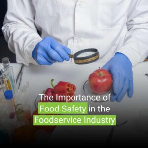 The Importance of Food Safety in the Foodservice Industry