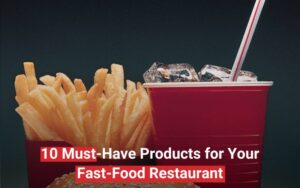 10 Must-Have Products for Your Fast-Food Restaurant