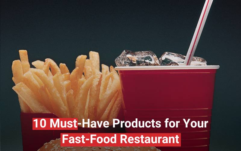 10 Must-Have Products for Your Fast-Food Restaurant
