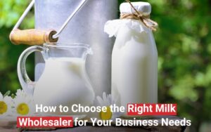 How to Choose the Right Milk Wholesaler for Your Business Needs 