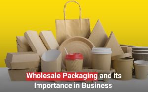 Wholesale Packaging and its Importance in Business